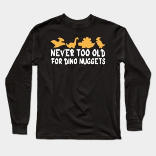 Never Too Old For Dino Nuggets Apparel Cool Funny Long Sleeve T-Shirt